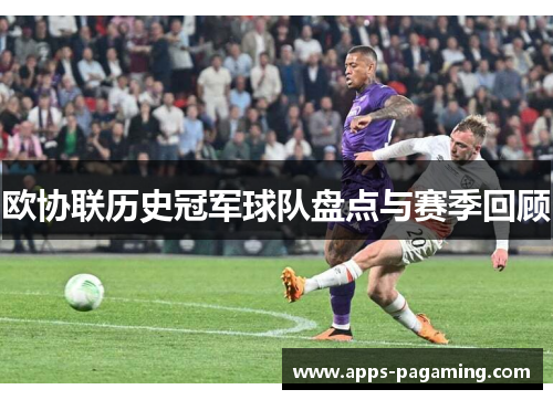 欧协联历史冠军球队盘点与赛季回顾 欧协联历史冠军球队盘点与赛季回顾