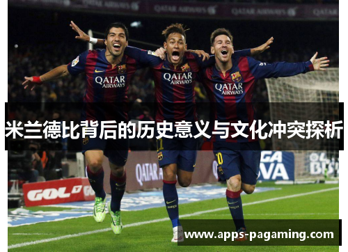 米兰德比背后的历史意义与文化冲突探析