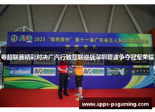 粤超联赛精彩对决广汽行致互联迎战深圳碧波争夺冠军荣耀
