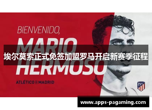 埃尔莫索正式免签加盟罗马开启新赛季征程